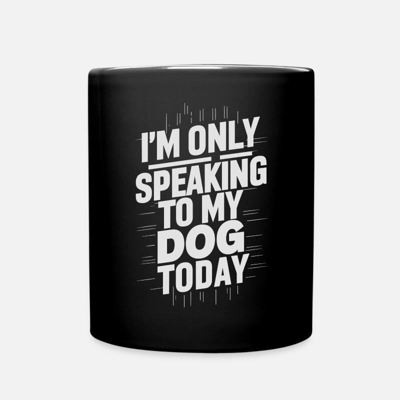 I am only speak to my dog today - Tasse einfarbig - Schwarz