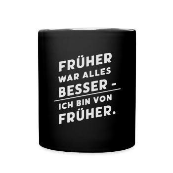 Früher war alles besser - ich bin von früher - Tasse einfarbig - Schwarz - Vorne