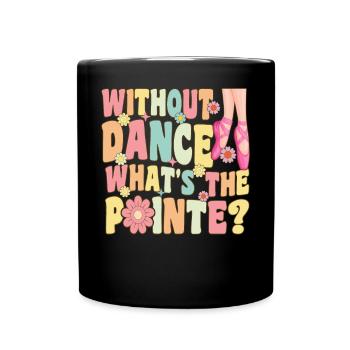 Groovy Ballerina Ballet Dancer What is the Point - Full Colour Mug - black - Front