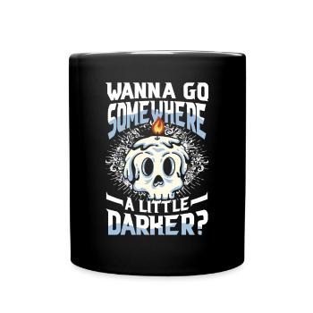 Wanna Go Somewhere A Little Darker für Gothik - Tasse einfarbig - Schwarz - Vorne