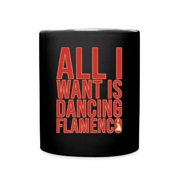 All I Want Is Dancing Flamenco - Full Colour Mug - black - Front
