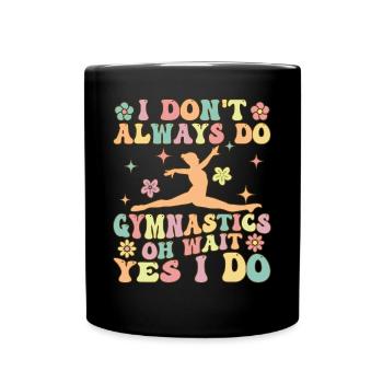 I don't always do gymnastics Oh wait, yes I m - Full Colour Mug - black - Front