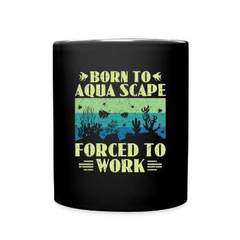 Born To Aqua Scape Forced To Work - Aquascaping - Tasse einfarbig - Schwarz - Vorne