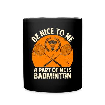 Funny Badminton Proverb – Be Nice To Me - Full Colour Mug - black - Front