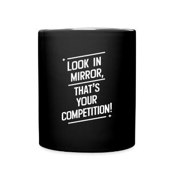 Looking in the mirror, your competition - Full Colour Mug - black - Front
