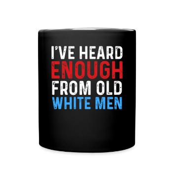I've Heard Enough From Old White Men - Full Colour Mug - black - Front