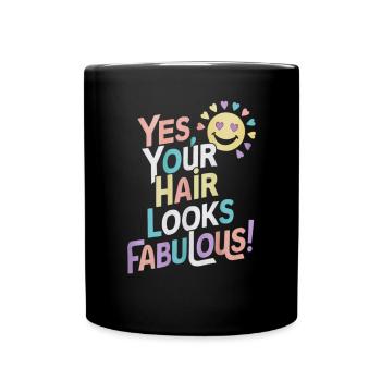 Yes, your hair looks fabulous - Full Colour Mug - black - Front
