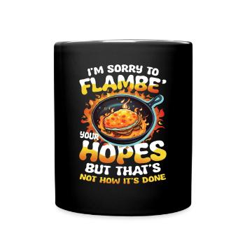 I'm Sorry To Flambé Your Hopes - Tasse einfarbig - Schwarz - Vorne