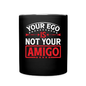Your Ego Is Not Your Amigo 73 - Full Colour Mug - black - Front