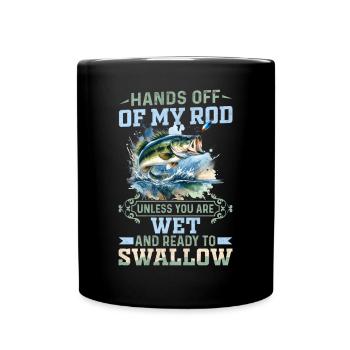Hands off of my Rod unless you are wet and ready - Full Colour Mug - black - Front
