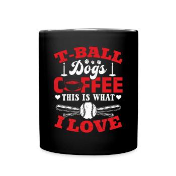 T-Ball Dogs Coffee This Is What I Love - Tball Pla - Full Colour Mug - black - Front