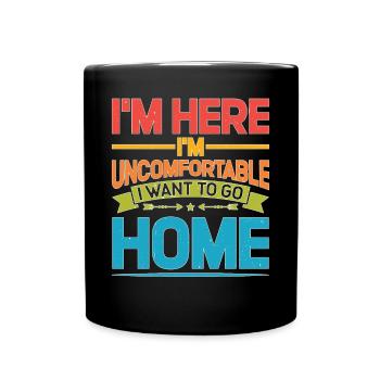 I'm Here I'm Uncomfortable I Want To Go Home 2 - Tasse einfarbig - Schwarz - Vorne