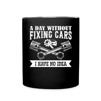 A day without fixing cars I have no idea - Auto Me - Tasse einfarbig - Schwarz - Vorne