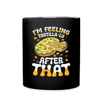 I'm Feeling Tortilla-ly Satisfied After That - Tasse einfarbig - Schwarz - Vorne