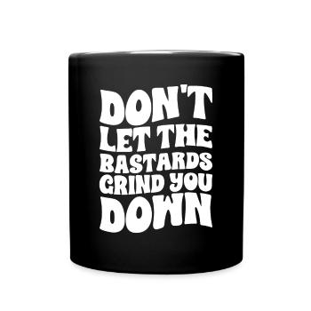 Don't Let The Bastards Grind You Down - Full Colour Mug - black - Front