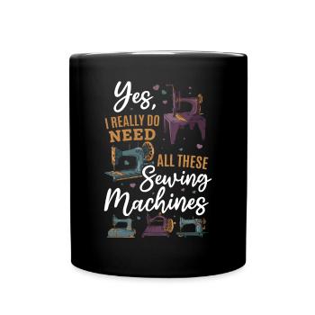 Yes I Really Do Need All These Sewing Machines - Tasse einfarbig - Schwarz - Vorne