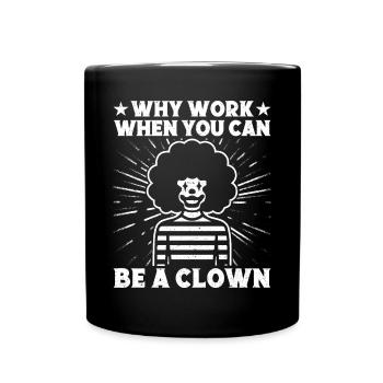 Circus Graphic Why Work Be A Clown Gifts - Full Colour Mug - black - Front