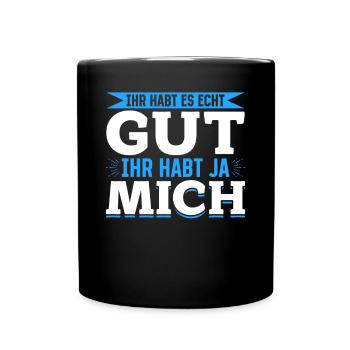 Ihr habt es echt gut – ihr habt ja mich - Tasse einfarbig - Schwarz - Vorne
