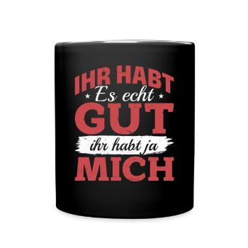 Ihr habt es echt gut – ihr habt ja mich - Tasse einfarbig - Schwarz - Vorne