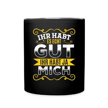 Ihr habt es echt gut – ihr habt ja mich - Tasse einfarbig - Schwarz - Vorne