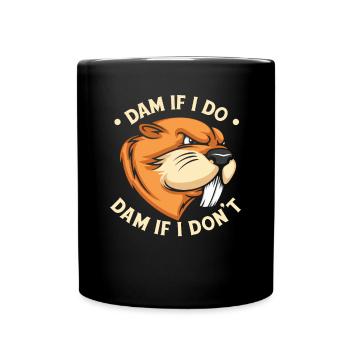 Damm, wenn ich Damm mache, wenn ich es nicht tue Castor canadensis - Tasse einfarbig - Schwarz - Vorne