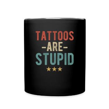 Tattoos Are Stupid - Statement for Tattoo Opponents - Full Colour Mug - black - Front