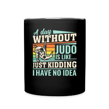 A day without Judo is like just kidding I have no - Tasse einfarbig - Schwarz - Vorne