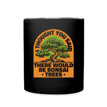 Ich dachte, du hättest gesagt, dass es Bonsai-Bäume geben würde - Tasse einfarbig - Schwarz - Vorne
