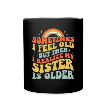 Parfois, je me sens vieille, mais ensuite je me rends compte que ma sœur - Mug uni - noir - Devant