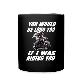 Motorradfahrerin You Would Be Loud Too - Tasse einfarbig - Schwarz - Vorne