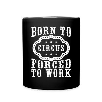 Circus Graphic Born To Circus Forced To Work Gift - Full Colour Mug - black - Front