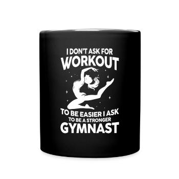 I Don't Ask For Workout Ask Be A Stronger Gymnast - Tasse einfarbig - Schwarz - Vorne