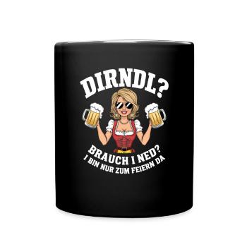 Dirndl? Brauch I Ned? I Bin Nur Zum Feiern Da - Tasse einfarbig - Schwarz - Vorne