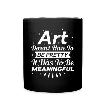 Funny Art Painter Art Have To Be Meaningful Artist - Full Colour Mug - black - Front