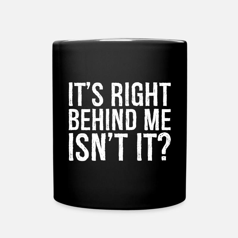 It's right behind me isn't it - Full Colour Mug - black