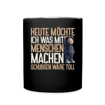 Heute möchte ich was mit Menschen machen Schubsen - Tasse einfarbig - Schwarz - Vorne