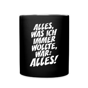 Alles Was Ich Immer Wollte War Alles! Ironie Alles - Tasse einfarbig - Schwarz - Vorne