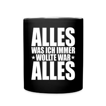Alles Was Ich Immer Wollte War Alles! Ironie Alles - Tasse einfarbig - Schwarz - Vorne