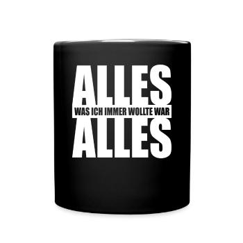 Alles Was Ich Immer Wollte War Alles! Ironie Alles - Tasse einfarbig - Schwarz - Vorne