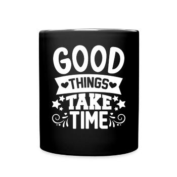 Good things take time Quotes and Sayings - Full Colour Mug - black - Front