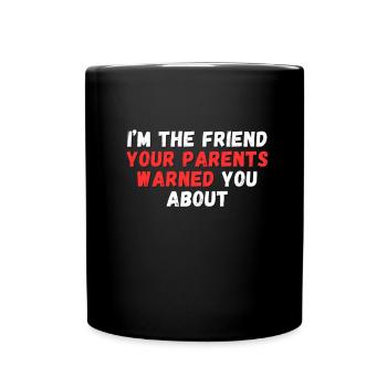 I'm the Friend Your Parents Warned You About - Full Colour Mug - black - Front