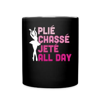 Ballerina ballet dancer Plie Chasse Jete All Day - Full Colour Mug - black - Front