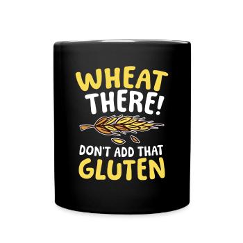 Wheat there! Don't add that gluten - Tasse einfarbig - Schwarz - Vorne