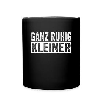 Ganz Ruhig Kleiner Lustiger Spruch - Tasse einfarbig - Schwarz - Vorne