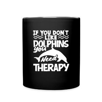 If you don't like dolphins you need therapy - Full Colour Mug - black - Front