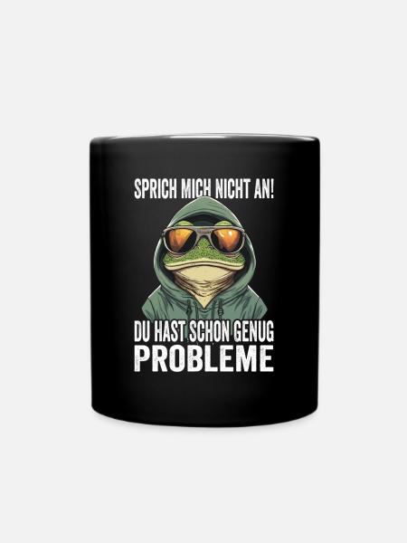 Sprich Mich Nicht An Du Hast Schon Genug Probleme - Tasse einfarbig - Schwarz