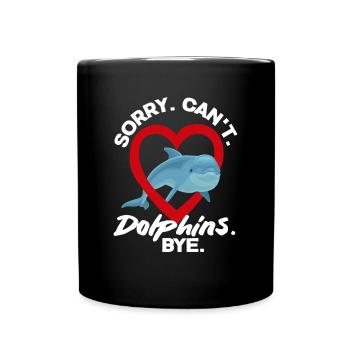 Sorry. Can't. Dolphins. Bye. - Full Colour Mug - black - Front