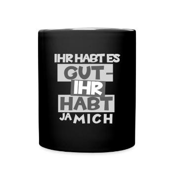 Witzig "Ihr habt es gut - Ihr habt ja mich" - Tasse einfarbig - Schwarz - Vorne