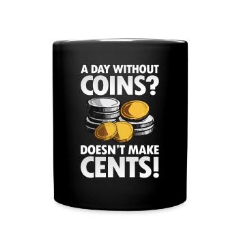 A Day Without Coins Doesn't Make Cents - Tasse einfarbig - Schwarz - Vorne