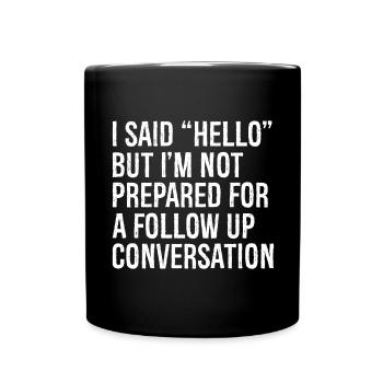I said hello but I'm not prepared for a follow up - Full Colour Mug - black - Front